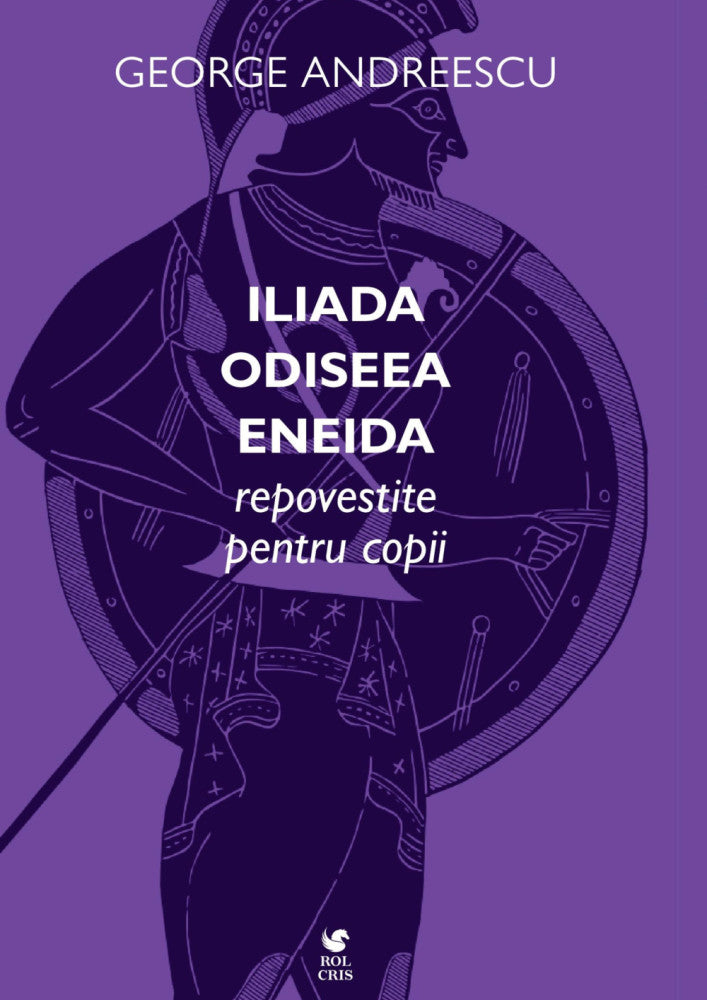 Iliada, Odiseea, Eneida Repovestite Pentru Copii - George Andreescu